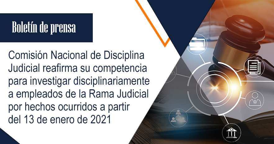 Comisión Nacional de Disciplina Judicial reafirma su competencia para investigar disciplinariamente a empleados de la Rama Judicial por hechos ocurridos a partir del 13 de enero de 2021