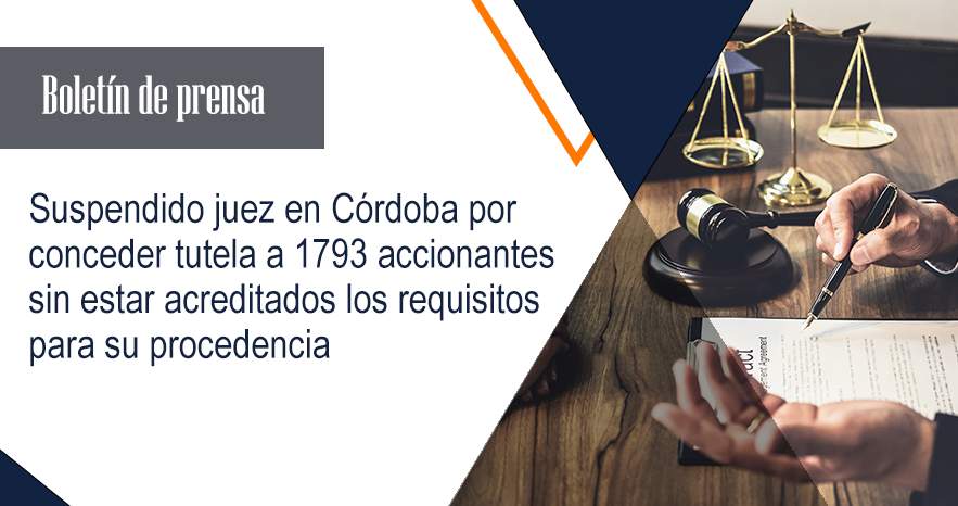 Suspendido juez en Córdoba por conceder tutela a 1793 accionantes sin estar acreditados los requisitos para su procedencia