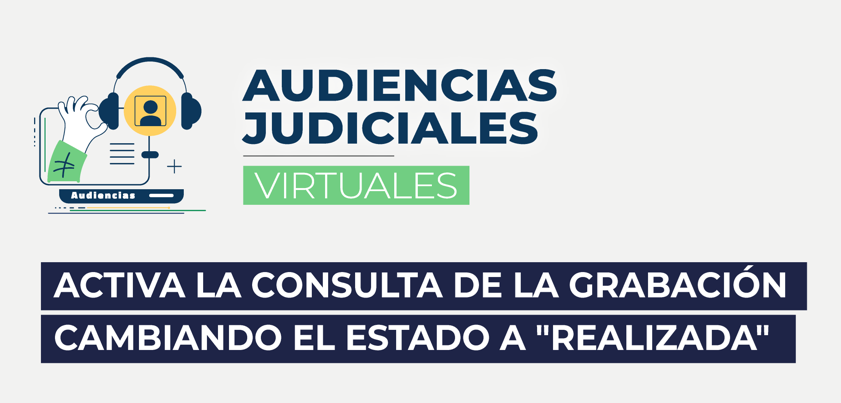 Audiciencias Judiciales Virtuales: Activa la consulta de la grabación cambiando el estado a "Realizada"