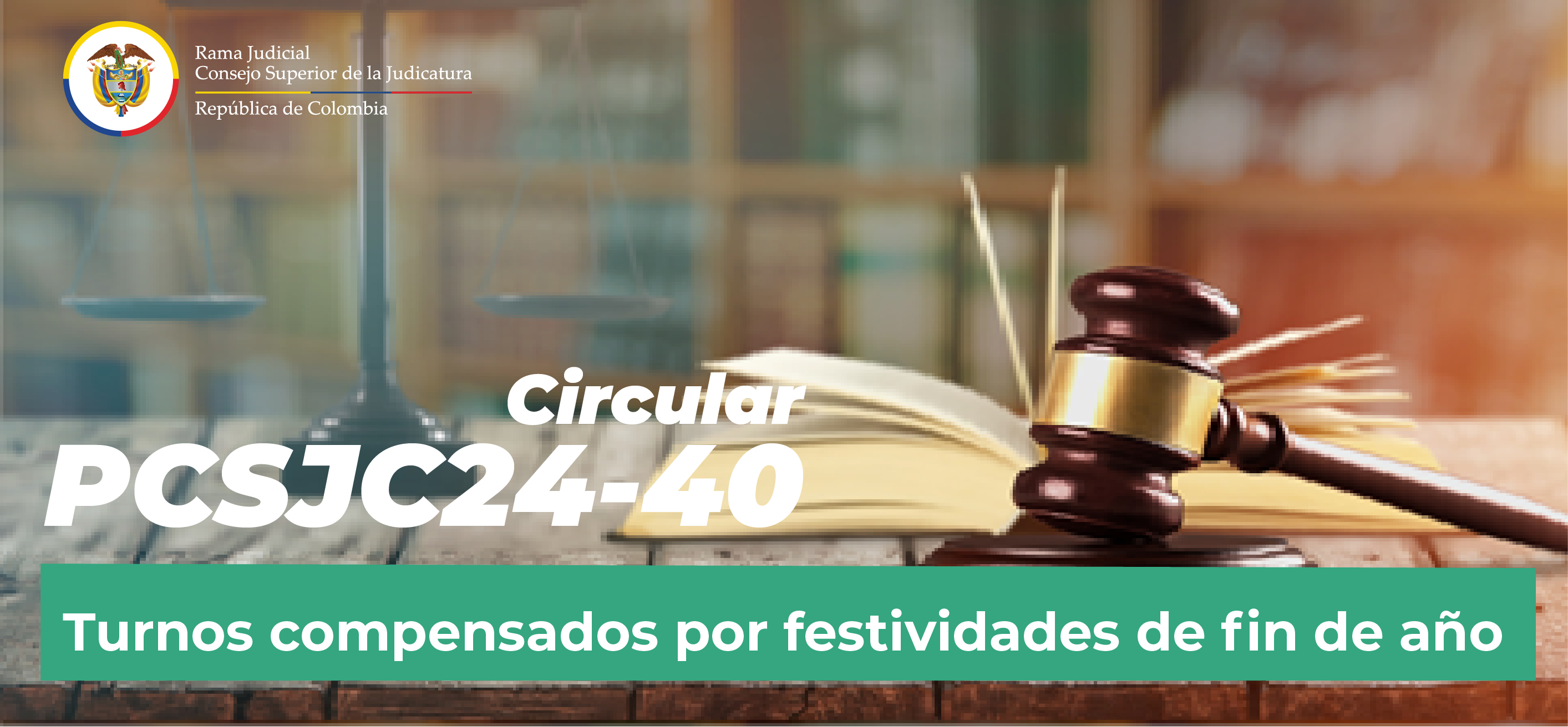 Circulares Consejo Superior de la Judicatura: Consulte la Circular PCSJC24-40: “Turnos compensados por festividades de fin de año”