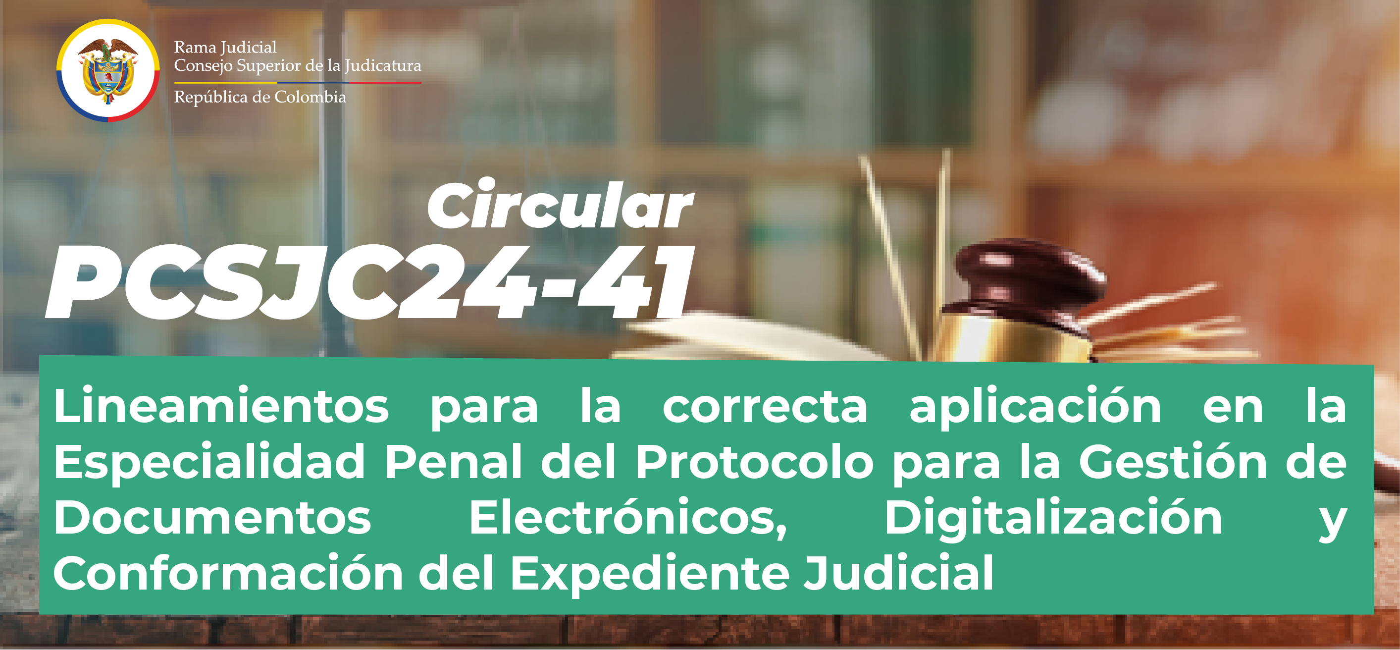 Circulares Consejo Superior de la Judicatura: Consulte la Circular PCSJC24-41: “Lineamientos para la correcta aplicación en la Especialidad Penal del Protocolo para la Gestión de Documentos Electrónicos, Digitalización y Conformación del Expediente Judicial”