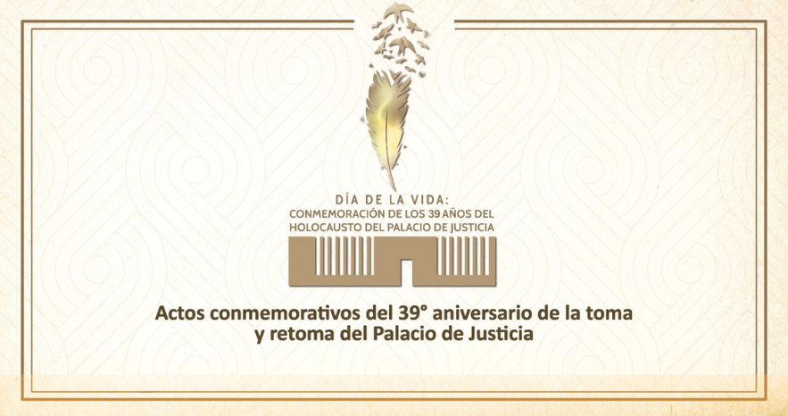 Conmemoración Del 39° Aniversario Del Holocausto Del Palacio De Justicia: En Memoria Y Por La Dignidad De La Justicia