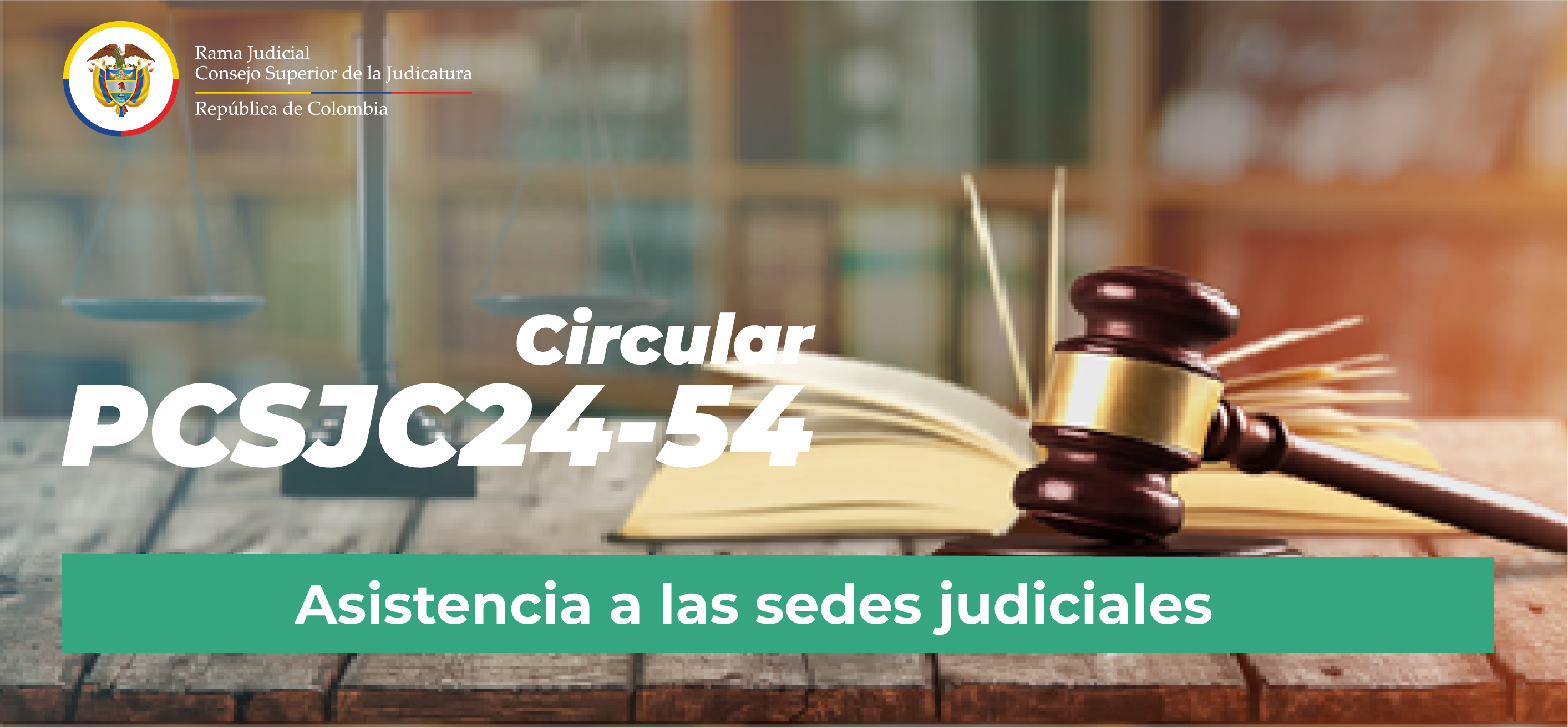 Circulares Consejo Superior de la Judicatura: Consulte la Circular PCSJC24-54: “Asistencia a las sedes judiciales”