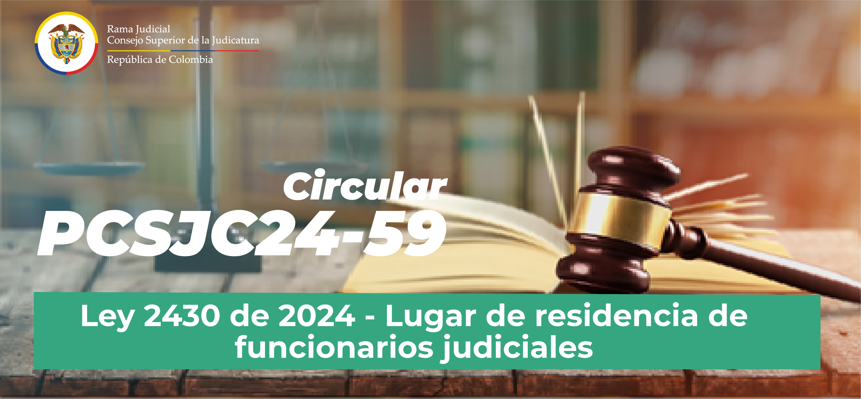 Circulares Consejo Superior de la Judicatura: Consulte la Circular PCSJC24-59: “Ley 2430 de 2024 - Lugar de residencia de funcionarios judiciales”