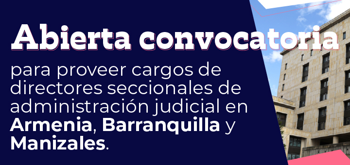 Convocatoria pública para conformar ternas para los cargos de directores seccionales de administración judicial de Armenia, Barranquilla y Manizales