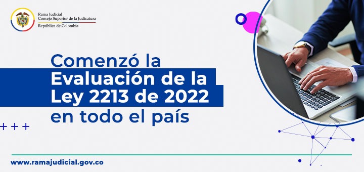 El Consejo Superior de la Judicatura inicia evaluación de la Ley 2213 de 2022 en todo el país
