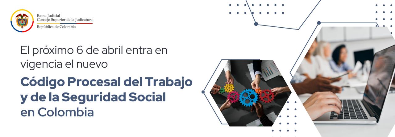 El próximo 6 de abril entra en vigencia el nuevo Código Procesal del Trabajo y de la Seguridad Social en Colombia