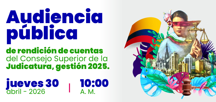 Consejo Superior de la Judicatura presentará avances en el fortalecimiento de la administración de justicia en audiencia pública de rendición de cuentas