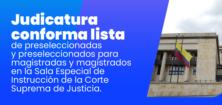 Judicatura preselecciona 129 aspirantes para cinco vacantes de magistradas y magistrados en la Sala Especial de Instrucción de la Corte Suprema de Justicia