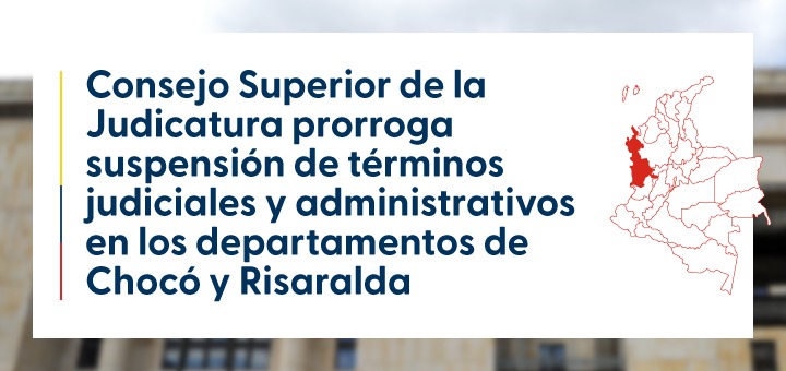 Consejo Superior de la Judicatura prorroga suspensión de términos judiciales y administrativos en Chocó y Risaralda