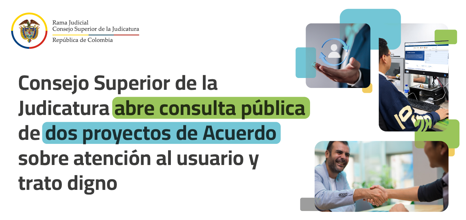 Consejo Superior de la Judicatura abre consulta pública de dos proyectos de Acuerdo sobre atención al usuario y trato digno